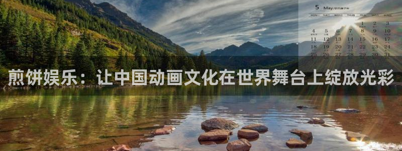 优游国际官网：煎饼娱乐：让中国动画文化在世界舞台上绽放光彩