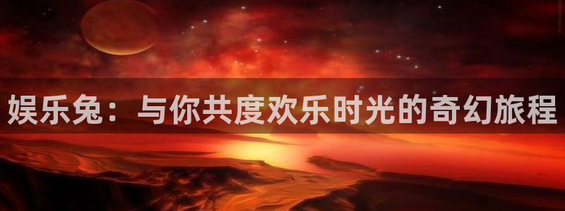 优游国际官网客服电话：娱乐兔：与你共度欢乐时光的奇幻旅程
